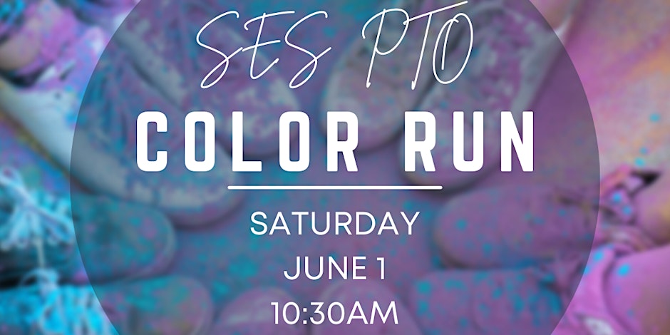 SES PTO Color Run Saturday, June 1, 10:30 AM